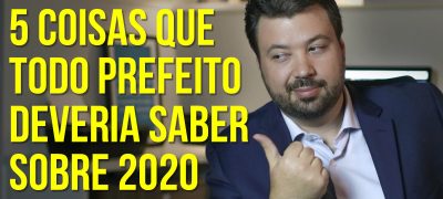 5 coisas que todo prefeito deveria saber sobre 2020 - Marcelo Vitorino - marketing político digital