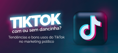 Tendências e bons usos do TikTok no marketing político