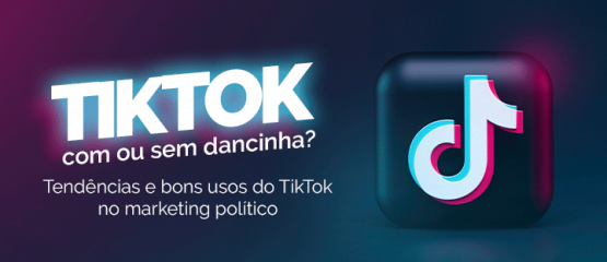 Tendências e bons usos do TikTok no marketing político