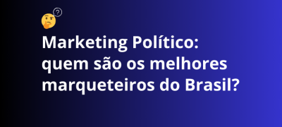 Marketing Político: quem são os melhores marqueteiros do Brasil?