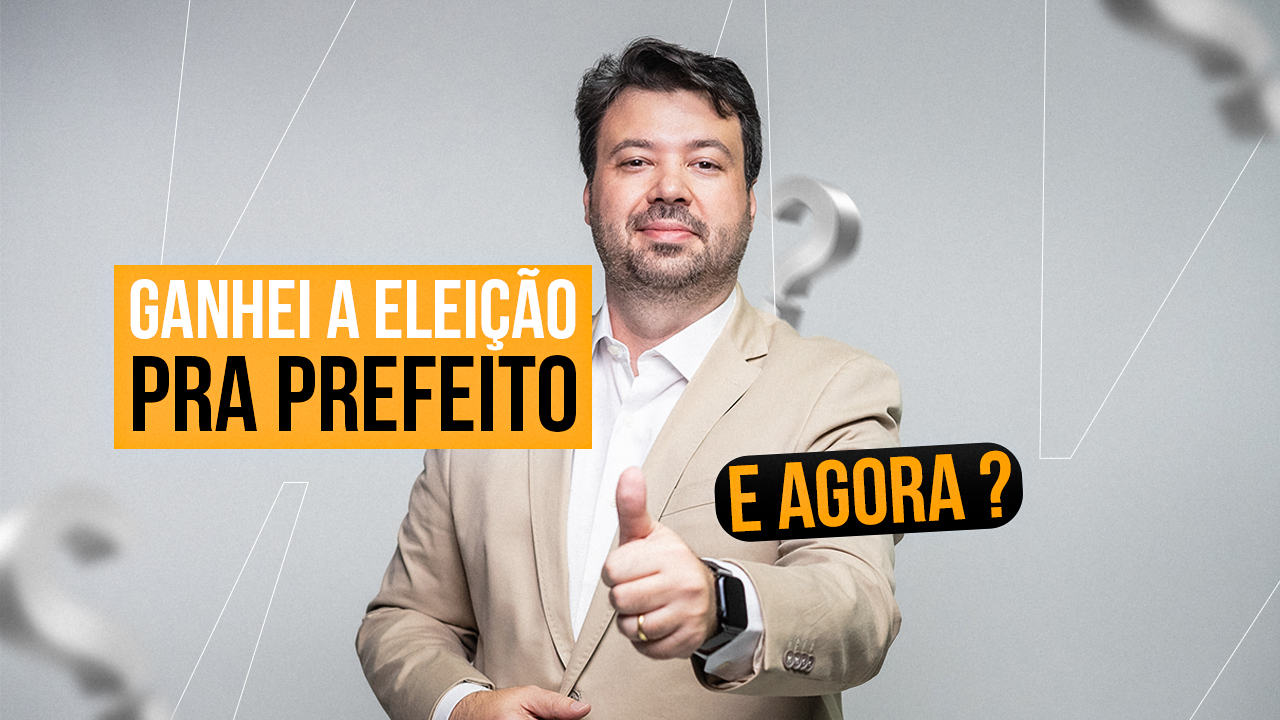 Ganhei a eleição para prefeito. E agora?