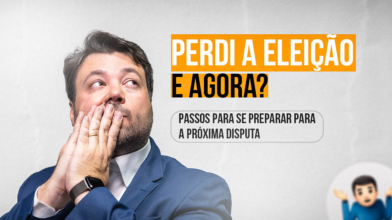 Perdi a Eleição, e Agora? Próximos Passos para se Preparar para a Próxima Disputa